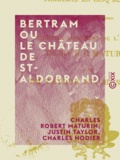 Charles Robert Maturin et Justin Taylor - Bertram ou Le Château de St-Aldobrand - Tragédie en cinq actes.