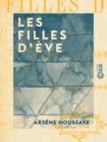 Arsène Houssaye - Les Filles d'Ève.