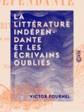 Victor Fournel - La Littérature indépendante et les écrivains oubliés - Essais de critique et d'érudition sur le XVIIe siècle.
