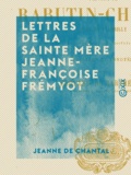 Jeanne de Chantal et Edouard de Barthélemy - Lettres de la sainte mère Jeanne-Françoise Frémyot - Baronne de Rabutin-Chantal, dame de Bourbilly.