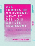 Hippolyte Passy - Des formes de gouvernement et des lois qui les régissent.