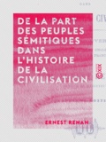 Ernest Renan - De la part des peuples sémitiques dans l'histoire de la civilisation - Discours d'ouverture du cours de langues hébraïque, chaldaïque et syriaque, au Collège de France.