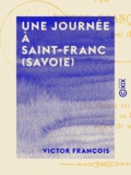 Victor François - Une journée à Saint-Franc (Savoie) - Impressions et souvenirs.