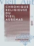 Albin Mazon - Chronique religieuse du vieil Aubenas.
