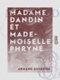Armand Silvestre - Madame Dandin et Mademoiselle Phryné.