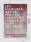 Gabriel-Paul-Othenin d' Haussonville - Les Établissements pénitentiaires en France et aux colonies.