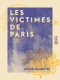 Jules Claretie - Les Victimes de Paris.