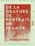Georges Duplessis - De la gravure de portrait en France.