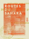 James Richardson - Routes du Sahara - Itinéraire dans l'intérieur du grand désert d'Afrique.