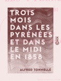 Alfred Tonnellé et Guillaume Alfred Heinrich - Trois mois dans les Pyrénées et dans le Midi en 1858 - Journal de voyage.