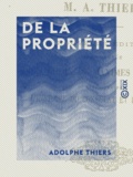 Adolphe Thiers - De la propriété.
