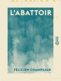 Félicien Champsaur - L'Abattoir - 1870-1871.