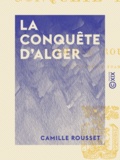 Camille Rousset - La Conquête d'Alger.