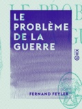 Fernand Feyler - Le Problème de la guerre - Problèmes de stratégie tirés de la guerre européenne.