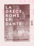 Jean-Jacques Ampère - La Grèce, Rome et Dante - Études littéraires d'après nature.