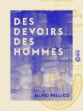 Silvio Pellico - Des devoirs des hommes - Discours à un jeune homme.