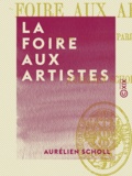 Aurélien Scholl - La Foire aux artistes - Petites comédies parisiennes.