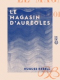 Hugues Rebell - Le Magasin d'auréoles.