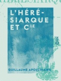 Guillaume Apollinaire - L'Hérésiarque et Cie.