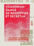 Charles Secrétan et Charles Renouvier - Correspondance de Renouvier et Secretan.