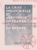 Marius Vachon - La Crise industrielle et artistique en France et en Europe.