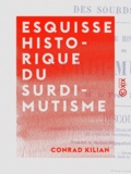 Conrad Kilian - Esquisse historique du surdi-mutisme.