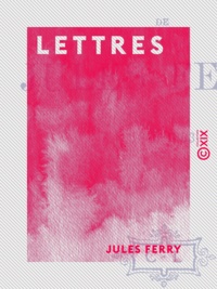 Jules Ferry - Lettres - 1846-1893.