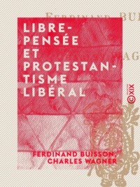 Ferdinand Buisson et Charles Wagner - Libre-Pensée et Protestantisme libéral.