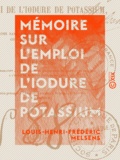 Louis-Henri-Frédéric Melsens - Mémoire sur l'emploi de l'iodure de potassium - Pour combattre les affections saturnines, mercurielles et les accidents consécutifs de la syphilis.