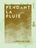 Alphonse Karr - Pendant la pluie.