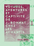 Jules Gros - Voyages, aventures et captivité de J. Bonnat chez les Achantis.