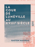 Gaston Maugras - La Cour de Lunéville au XVIIIe siècle - Les marquises de Boufflers et du Châtelet, Voltaire, Devau, Saint-Lambert, etc..