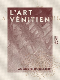 Auguste Boullier - L'Art vénitien - Architecture, sculpture, peinture.