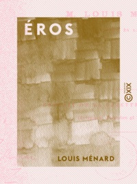 Louis Ménard - Éros - Étude sur la symbolique du désir.
