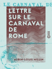 Aubin-Louis Millin - Lettre sur le carnaval de Rome.