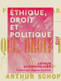 Arthur Schopenhauer et Auguste Dietrich - Éthique, Droit et Politique.