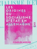 Charles Andler - Les Origines du socialisme d'État en Allemagne.