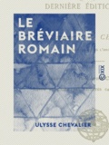 Ulysse Chevalier - Le Bréviaire romain - Et sa dernière édition type.