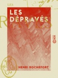 Henri Rochefort - Les Dépravés.