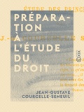 Jean-Gustave Courcelle-Seneuil - Préparation à l'étude du droit - Étude des principes.