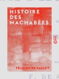 Félicien Saulcy (de) - Histoire des Machabées - Princes de la dynastie asmonéenne.