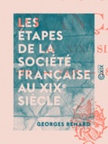 Georges Renard - Les Étapes de la société française au XIXe siècle - 1812, 1837, 1862, 1887.