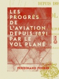 Ferdinand Ferber - Les Progrès de l'aviation depuis 1891 par le vol plané.