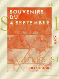 Jules Simon - Souvenirs du 4 septembre - Origine et chute du Second Empire - Le gouvernement de la défense nationale.