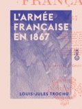 Louis-Jules Trochu - L'Armée française en 1867.