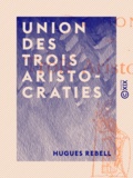 Hugues Rebell - Union des trois aristocraties.