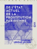 Charles-Jérôme Lecour - De l'état actuel de la prostitution parisienne.