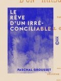 Paschal Grousset - Le Rêve d'un irréconciliable.