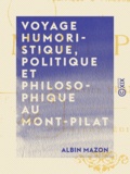 Albin Mazon - Voyage humoristique, politique et philosophique au Mont-Pilat.