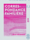 Jean Reynaud - Correspondance familière.